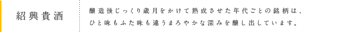 紹興貴酒 醸造後じっくり歳月をかけて熟成させた年代ごとの銘柄は、ひと味もふた味も違うまろやかな深みを醸し出しています。